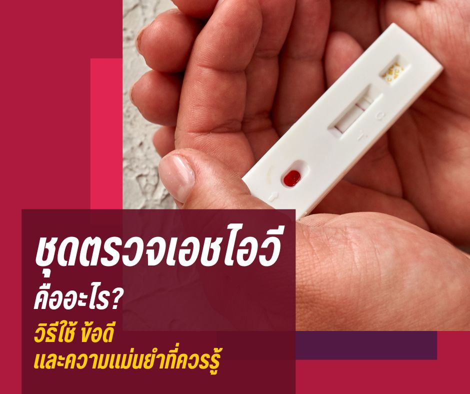 ชุดตรวจเอชไอวี คืออะไร? วิธีใช้ ข้อดี และความแม่นยำที่ควรรู้